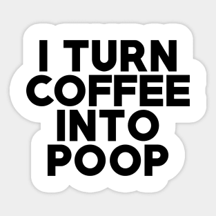 I Turn Coffee Into Poop Sticker